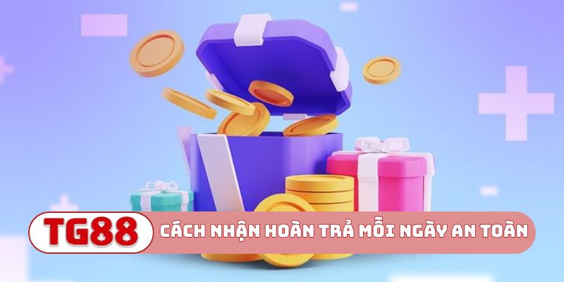 Cách nhận hoàn trả mỗi ngày an toàn