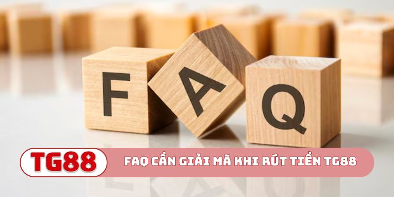 FAQ cần giải mã khi rút tiền TG88
